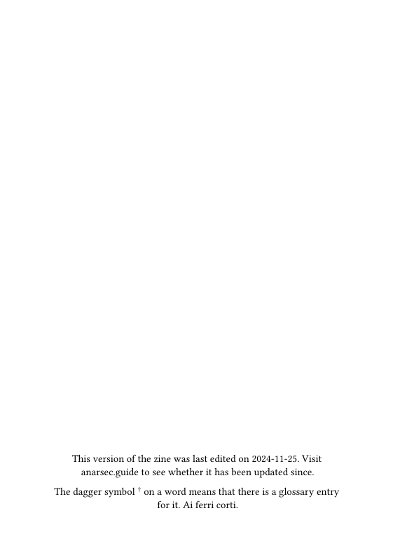 ‘This version of the zine was last edited on 2024-11-25. Visit anarsec guide to see whether it has been updated since.  ‘The dagger symbol * on a word means that there is a glossary entry for it. Aiferri corti. 